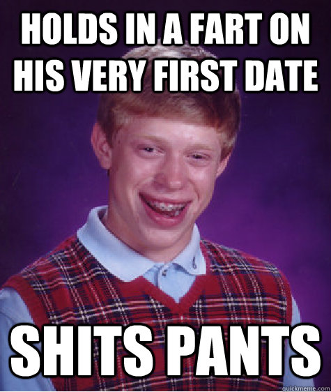 holds in a fart on his very first date shits pants  Bad Luck Brian