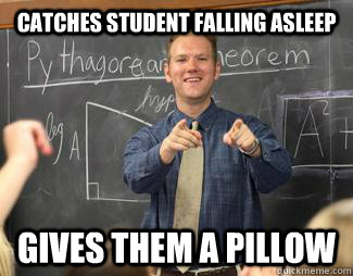 Catches student falling asleep Gives them a pillow - Catches student falling asleep Gives them a pillow  Awesome High School Teacher