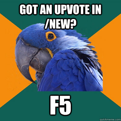Got an upvote in /new? f5  Paranoid Parrot
