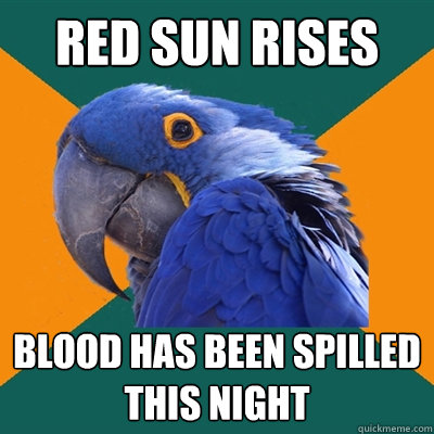 Red sun rises blood has been spilled this night  Paranoid Parrot