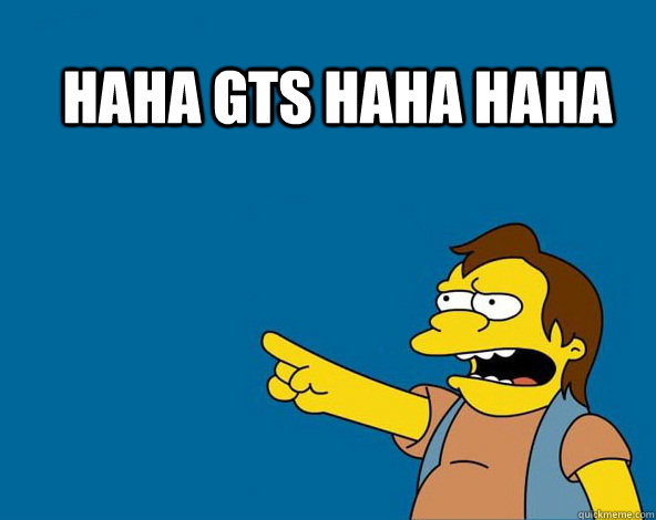 HAHA GTS HAHA HAHA - HAHA GTS HAHA HAHA  NELSON SIMPSONS ASS MEME