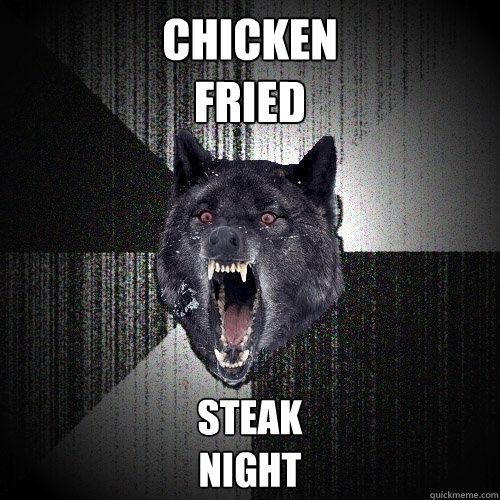 Chicken
Fried Steak   
Night  Insanity Wolf