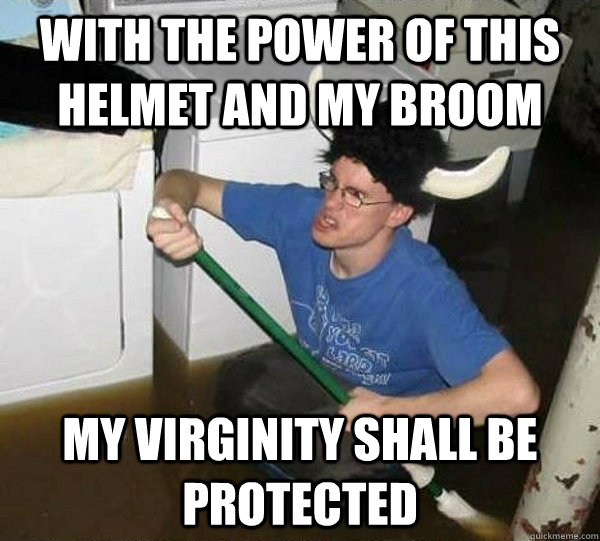 With the power of this helmet and my broom My virginity shall be protected  they said2