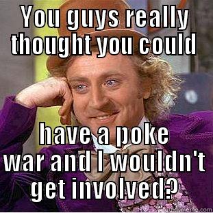 YOU GUYS REALLY THOUGHT YOU COULD HAVE A POKE WAR AND I WOULDN'T GET INVOLVED? Creepy Wonka