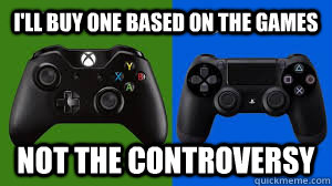 I'll buy one based on the games Not the controversy  - I'll buy one based on the games Not the controversy   Misc