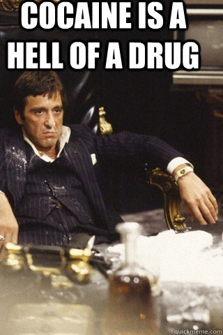 Cocaine is a hell of a drug  - Cocaine is a hell of a drug   Tony montana cocaine