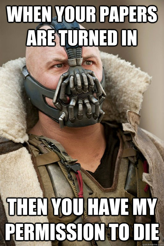 When your papers are turned in Then you have my permission to die  Bane