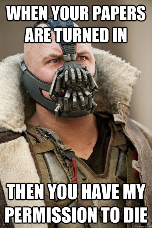 When your papers are turned in Then you have my permission to die - When your papers are turned in Then you have my permission to die  Bane