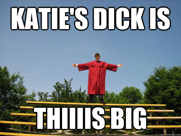 katie's dick is Thiiiis big - katie's dick is Thiiiis big  joe meme