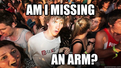 AM I missing an arm?  Sudden Clarity Clarence