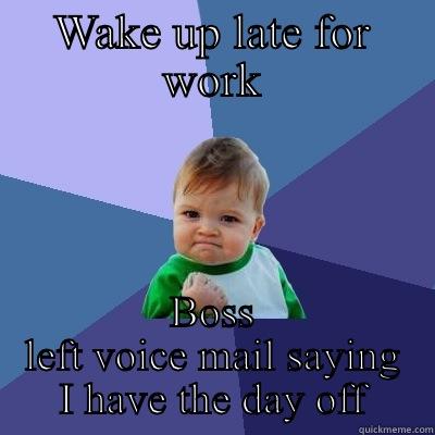 WAKE UP LATE FOR WORK BOSS LEFT VOICE MAIL SAYING I HAVE THE DAY OFF Success Kid