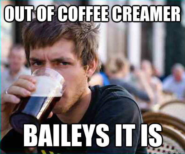 Out of coffee creamer Baileys it is  Lazy College Senior