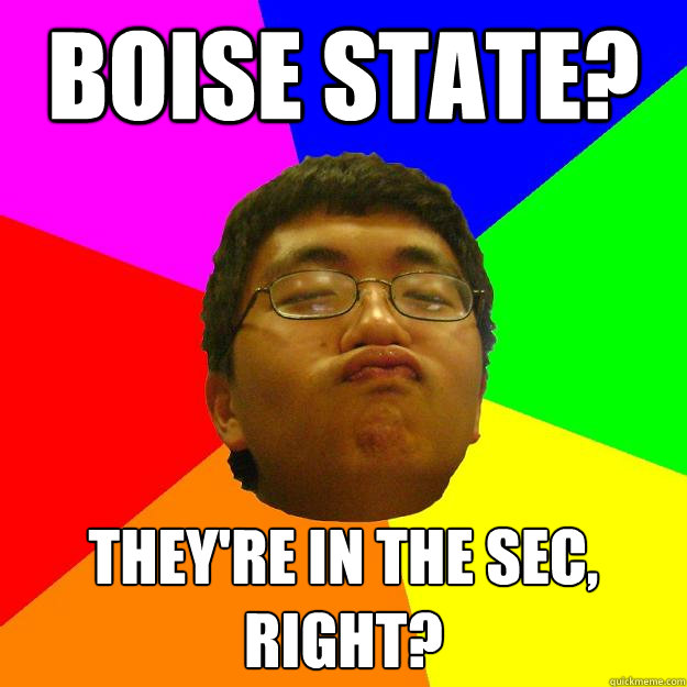 Boise state? They're in the sec, right? - Boise state? They're in the sec, right?  Dr. Hu