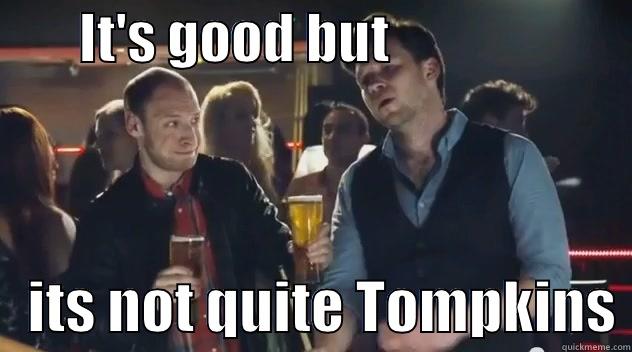        IT'S GOOD BUT                          ITS NOT QUITE TOMPKINS Misc