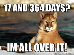 17 and 364 days? Im all over it! - 17 and 364 days? Im all over it!  Insanity cougar