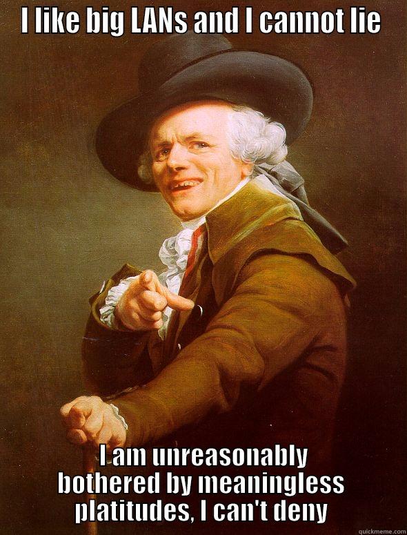 I LIKE BIG LANS AND I CANNOT LIE  I AM UNREASONABLY BOTHERED BY MEANINGLESS PLATITUDES, I CAN'T DENY Joseph Ducreux