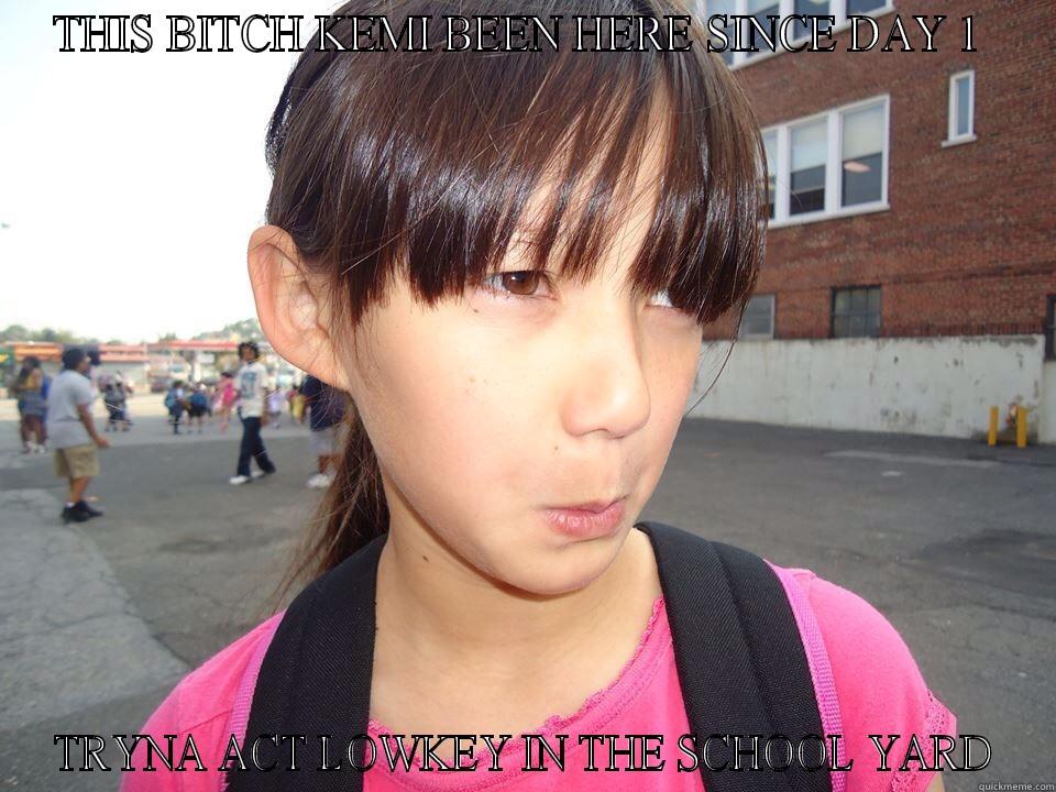 THIS BITCH KEMI BEEN HERE SINCE DAY 1  TRYNA ACT LOWKEY IN THE SCHOOL YARD Misc