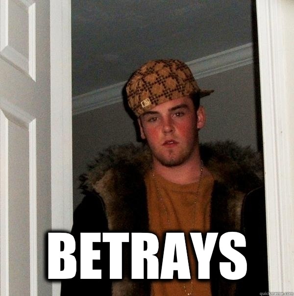  BETRAYS  Scumbag Steve