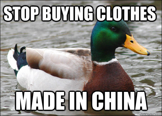 stop buying clothes made in china  Actual Advice Mallard