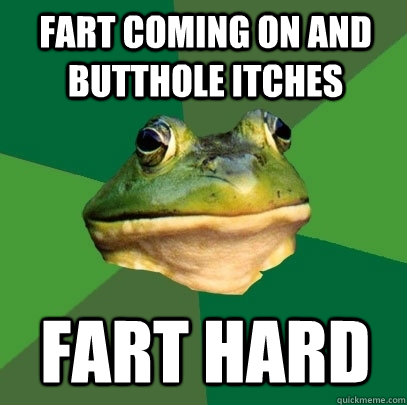 Fart coming on and butthole itches Fart Hard  Foul Bachelor Frog