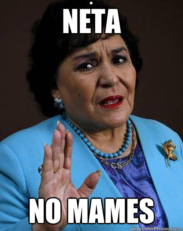 Neta no mames 
  Carmen Salinas