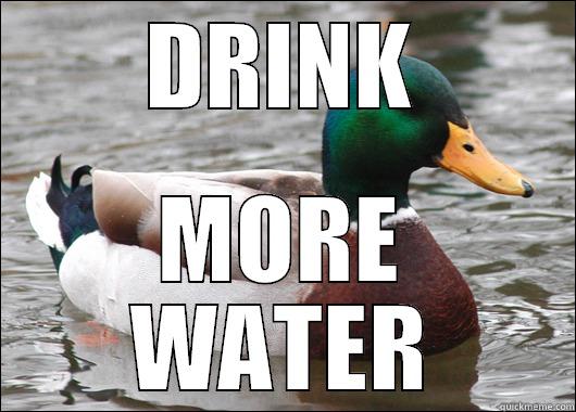 DRINK MORE WATER Actual Advice Mallard