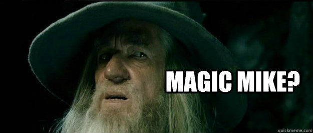 MAGIC MIKE?   Gandalf