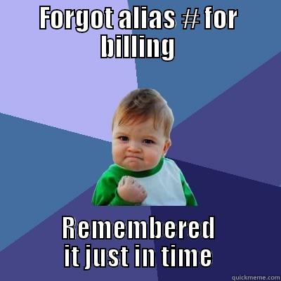 FORGOT ALIAS # FOR BILLING REMEMBERED IT JUST IN TIME Success Kid