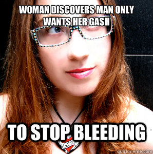 Woman discovers man only wants her gash to stop bleeding  Rebecca Watson