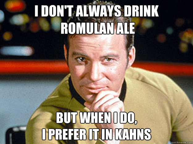 I don't always drink
 Romulan Ale But when I do, 
I prefer it in Kahns  