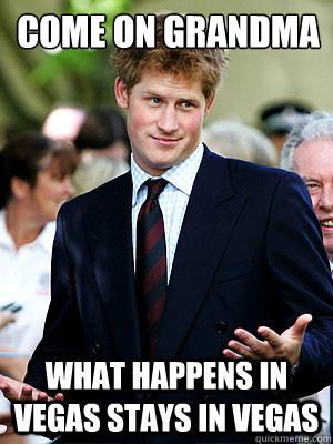 come on grandma what happens in Vegas stays in vegas - come on grandma what happens in Vegas stays in vegas  Prince Harry