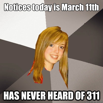 Notices today is March 11th HAS NEVER HEARD OF 311 - Notices today is March 11th HAS NEVER HEARD OF 311  Misc