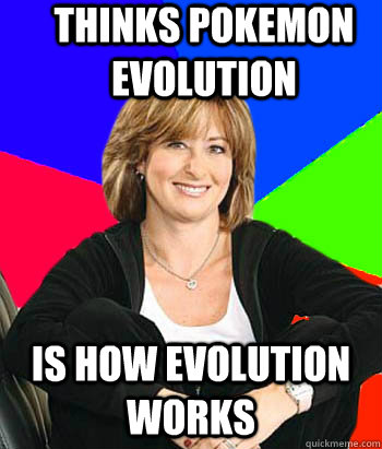 Thinks pokemon evolution  is how evolution works  Sheltering Suburban Mom