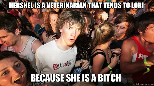 Hershel is a veterinarian that tends to Lori because she is a bitch  Sudden Clarity Clarence