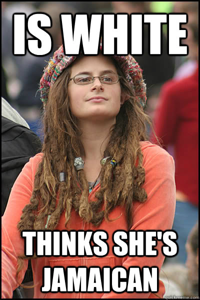 is white thinks she's Jamaican  College Liberal