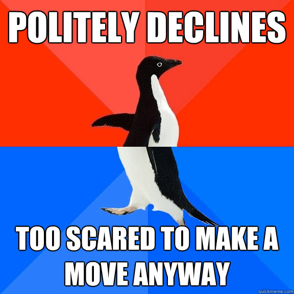 Politely declines too scared to make a move anyway  Socially Awesome Awkward Penguin