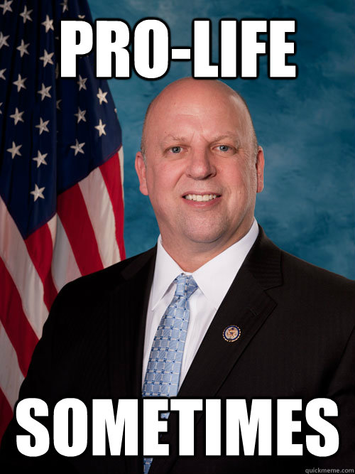 pro-life sometimes - pro-life sometimes  Scumbag Congressman