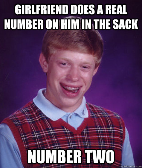girlfriend does a real number on him in the sack number Two  Bad Luck Brian