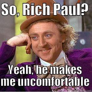 So, Rich Paul? - SO, RICH PAUL?  YEAH, HE MAKES ME UNCOMFORTABLE Condescending Wonka