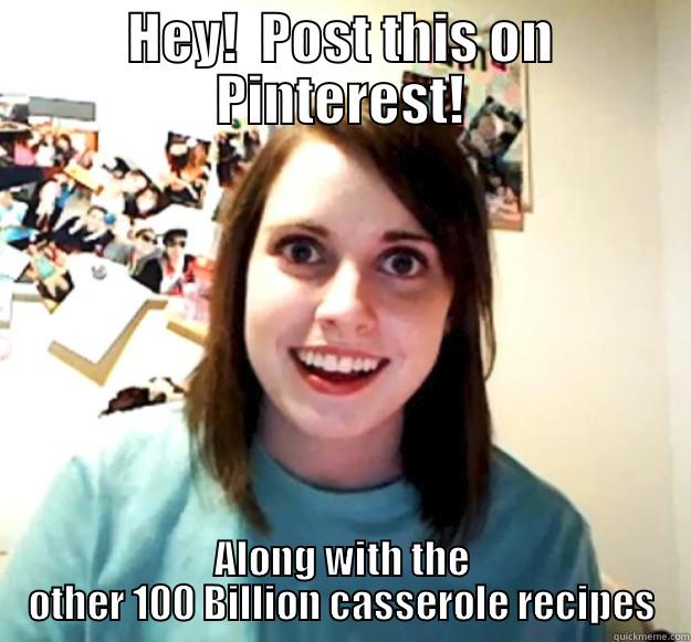 awesome casserole - HEY!  POST THIS ON PINTEREST! ALONG WITH THE OTHER 100 BILLION CASSEROLE RECIPES Overly Attached Girlfriend