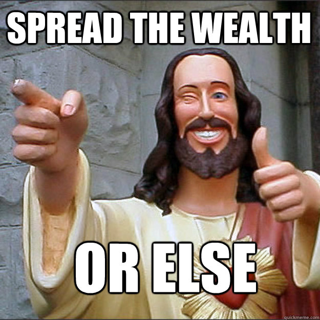 spread the wealth or else  