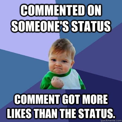Commented on someone's status Comment got more likes than the status. - Commented on someone's status Comment got more likes than the status.  Success Kid