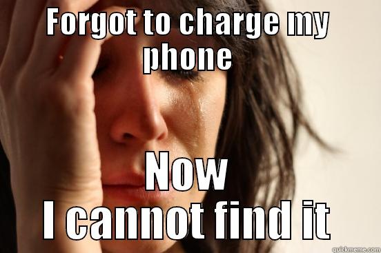 FORGOT TO CHARGE MY PHONE NOW I CANNOT FIND IT First World Problems
