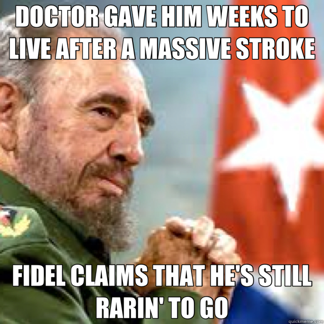 DOCTOR GAVE HIM WEEKS TO LIVE AFTER A MASSIVE STROKE FIDEL CLAIMS THAT HE'S STILL RARIN' TO GO  Badass Fidel Castro