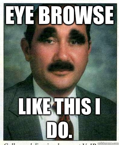 Eye Browse Like this I do. - Eye Browse Like this I do.  Eyebrows