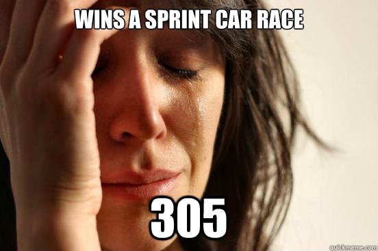 wins a sprint car race 305  First World Problems