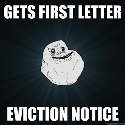 Gets first letter eviction notice  Forever Alone
