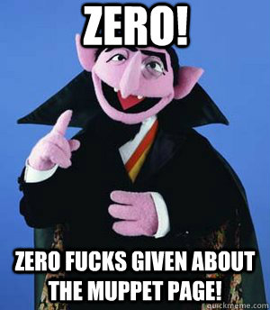 zero! zero fucks given about the muppet page!  