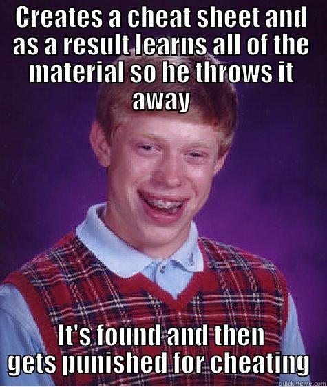 CREATES A CHEAT SHEET AND AS A RESULT LEARNS ALL OF THE MATERIAL SO HE THROWS IT AWAY IT'S FOUND AND THEN GETS PUNISHED FOR CHEATING  Bad Luck Brian