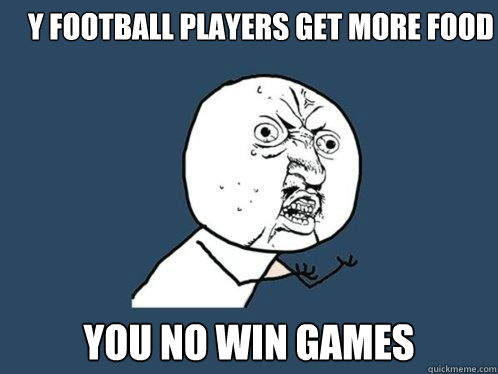 Y Football players get more food you no win games  Y U No